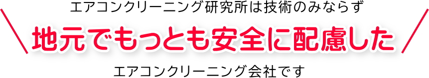 地元でもっとも安全に配慮したエアコンクリーニング会社です